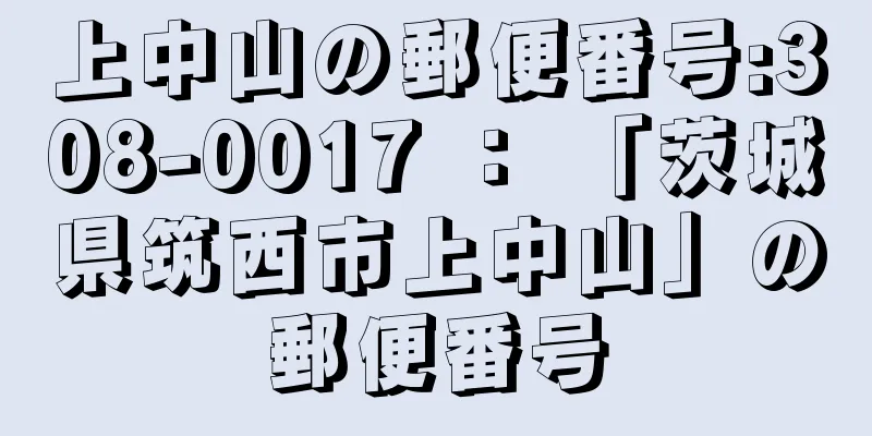 上中山の郵便番号:308-0017 ： 「茨城県筑西市上中山」の郵便番号