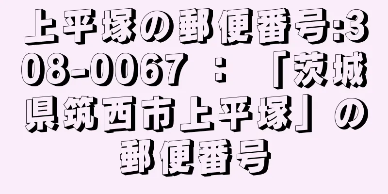 上平塚の郵便番号:308-0067 ： 「茨城県筑西市上平塚」の郵便番号