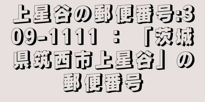 上星谷の郵便番号:309-1111 ： 「茨城県筑西市上星谷」の郵便番号