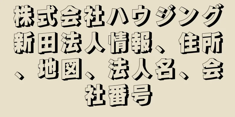 株式会社ハウジング新田法人情報、住所、地図、法人名、会社番号