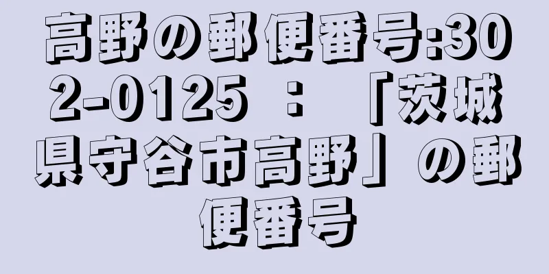 高野の郵便番号:302-0125 ： 「茨城県守谷市高野」の郵便番号