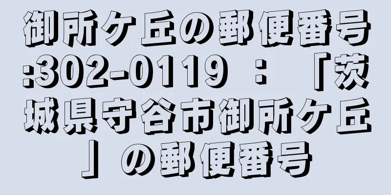 御所ケ丘の郵便番号:302-0119 ： 「茨城県守谷市御所ケ丘」の郵便番号