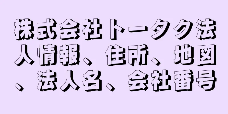 株式会社トータク法人情報、住所、地図、法人名、会社番号