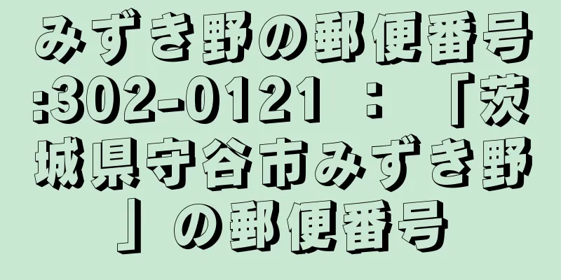 みずき野の郵便番号:302-0121 ： 「茨城県守谷市みずき野」の郵便番号