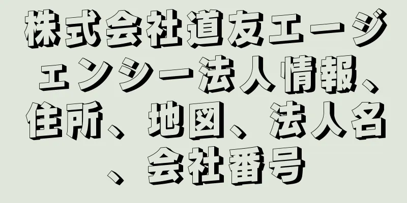 株式会社道友エージェンシー法人情報、住所、地図、法人名、会社番号