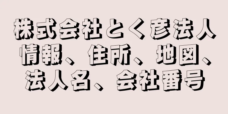 株式会社とく彦法人情報、住所、地図、法人名、会社番号