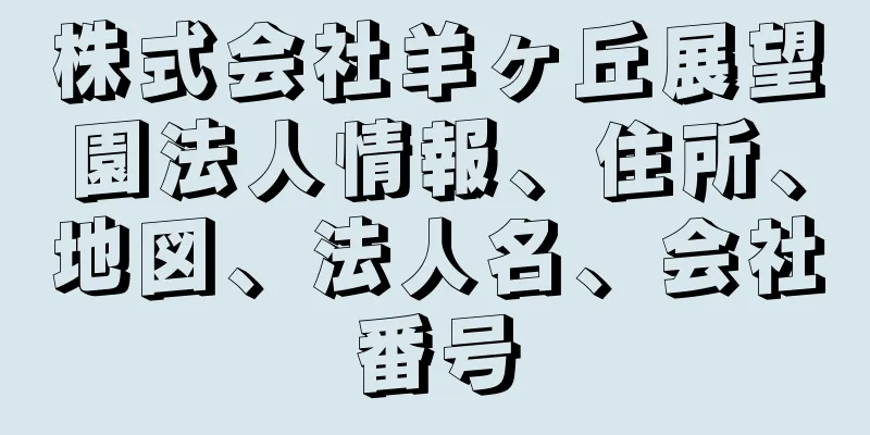 株式会社羊ヶ丘展望園法人情報、住所、地図、法人名、会社番号