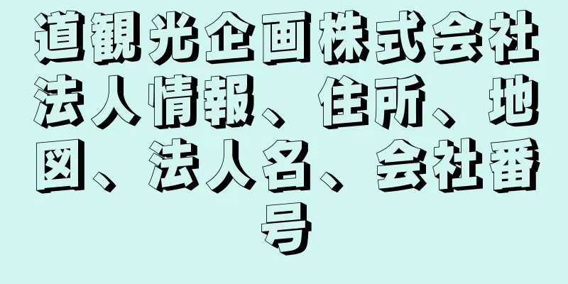 道観光企画株式会社法人情報、住所、地図、法人名、会社番号