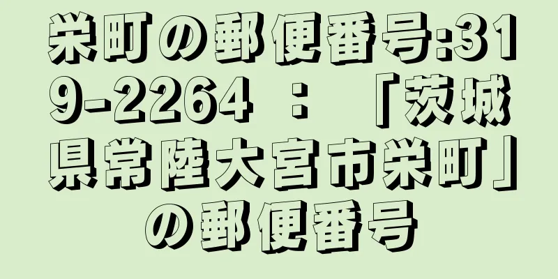 栄町の郵便番号:319-2264 ： 「茨城県常陸大宮市栄町」の郵便番号