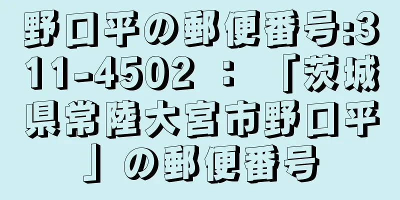 野口平の郵便番号:311-4502 ： 「茨城県常陸大宮市野口平」の郵便番号