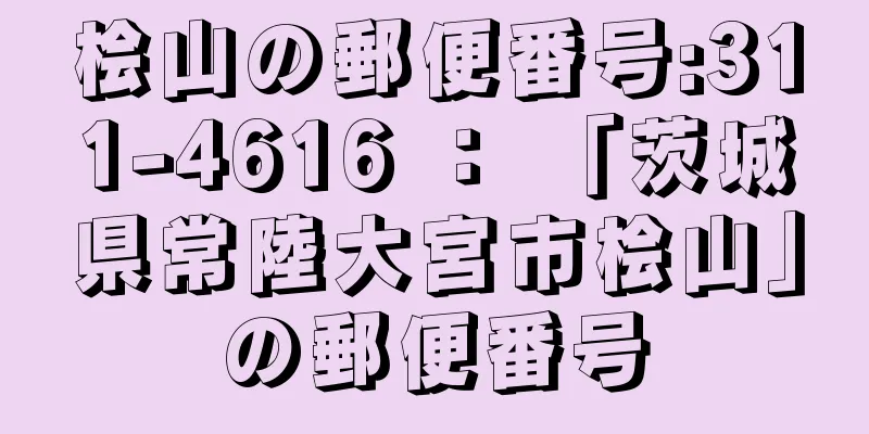 桧山の郵便番号:311-4616 ： 「茨城県常陸大宮市桧山」の郵便番号