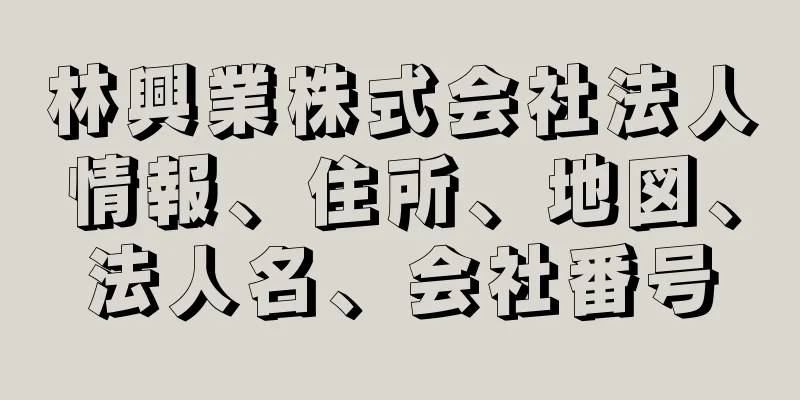 林興業株式会社法人情報、住所、地図、法人名、会社番号