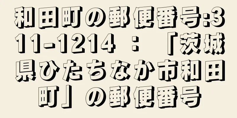 和田町の郵便番号:311-1214 ： 「茨城県ひたちなか市和田町」の郵便番号