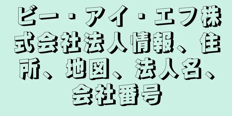 ビー・アイ・エフ株式会社法人情報、住所、地図、法人名、会社番号