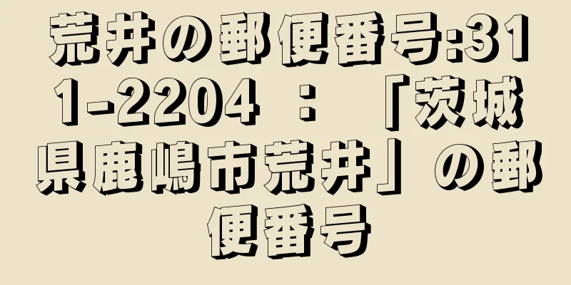 荒井の郵便番号:311-2204 ： 「茨城県鹿嶋市荒井」の郵便番号