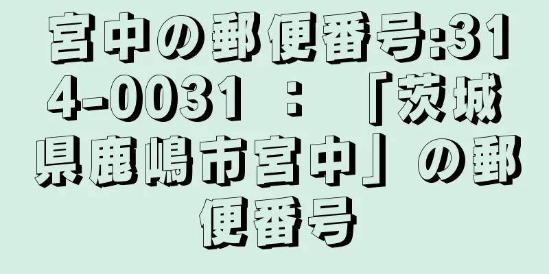 宮中の郵便番号:314-0031 ： 「茨城県鹿嶋市宮中」の郵便番号