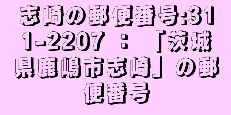 志崎の郵便番号:311-2207 ： 「茨城県鹿嶋市志崎」の郵便番号