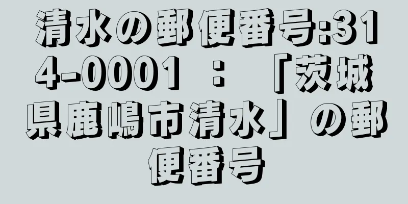 清水の郵便番号:314-0001 ： 「茨城県鹿嶋市清水」の郵便番号