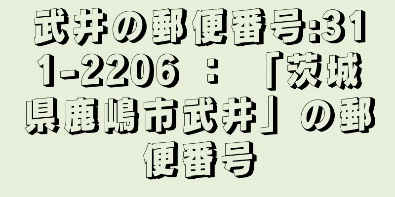 武井の郵便番号:311-2206 ： 「茨城県鹿嶋市武井」の郵便番号