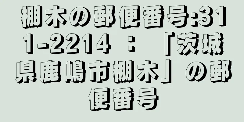 棚木の郵便番号:311-2214 ： 「茨城県鹿嶋市棚木」の郵便番号