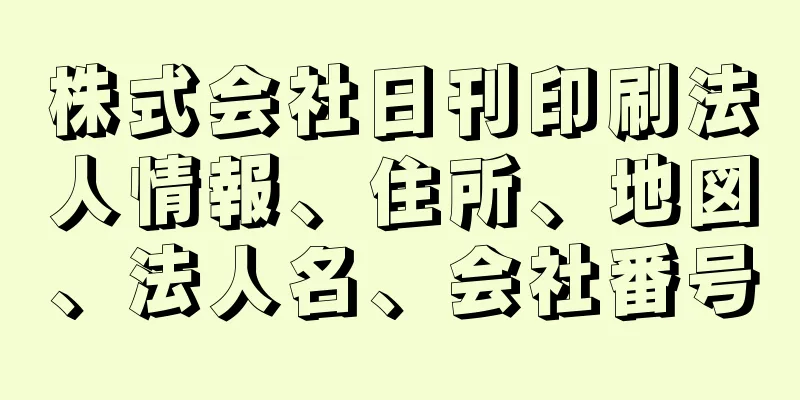 株式会社日刊印刷法人情報、住所、地図、法人名、会社番号