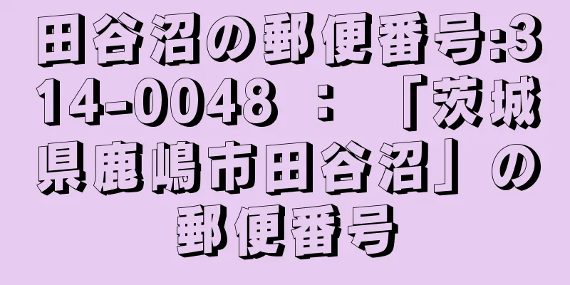 田谷沼の郵便番号:314-0048 ： 「茨城県鹿嶋市田谷沼」の郵便番号