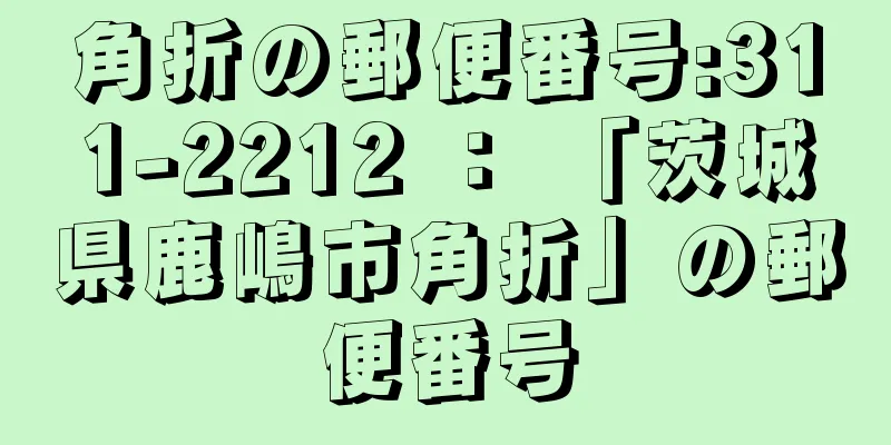 角折の郵便番号:311-2212 ： 「茨城県鹿嶋市角折」の郵便番号