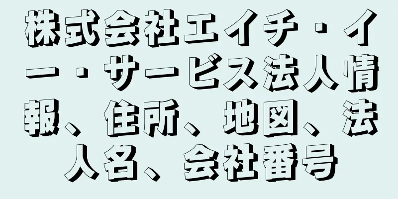 株式会社エイチ・イー・サービス法人情報、住所、地図、法人名、会社番号