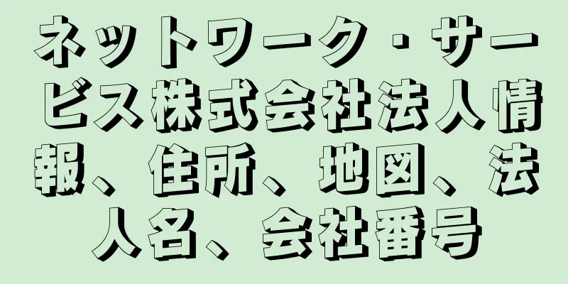 ネットワーク・サービス株式会社法人情報、住所、地図、法人名、会社番号