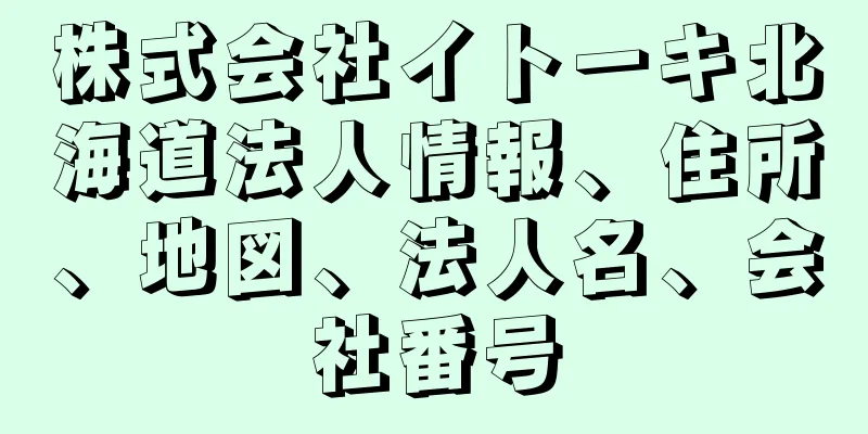 株式会社イトーキ北海道法人情報、住所、地図、法人名、会社番号