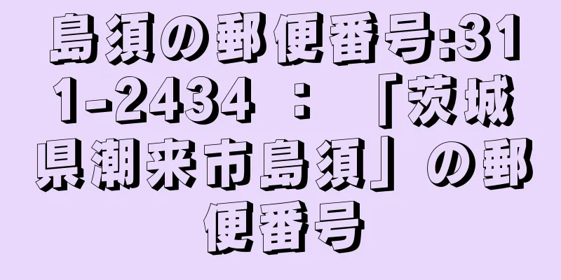 島須の郵便番号:311-2434 ： 「茨城県潮来市島須」の郵便番号