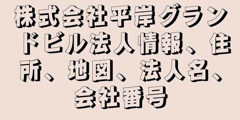 株式会社平岸グランドビル法人情報、住所、地図、法人名、会社番号