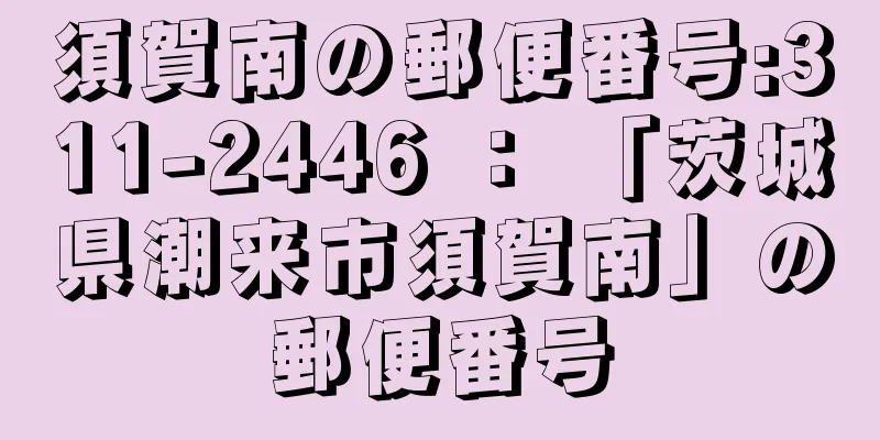 須賀南の郵便番号:311-2446 ： 「茨城県潮来市須賀南」の郵便番号