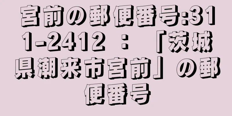 宮前の郵便番号:311-2412 ： 「茨城県潮来市宮前」の郵便番号