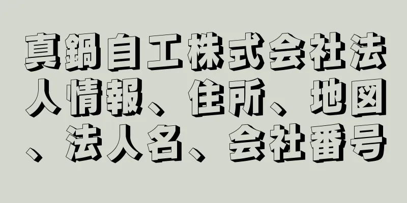 真鍋自工株式会社法人情報、住所、地図、法人名、会社番号