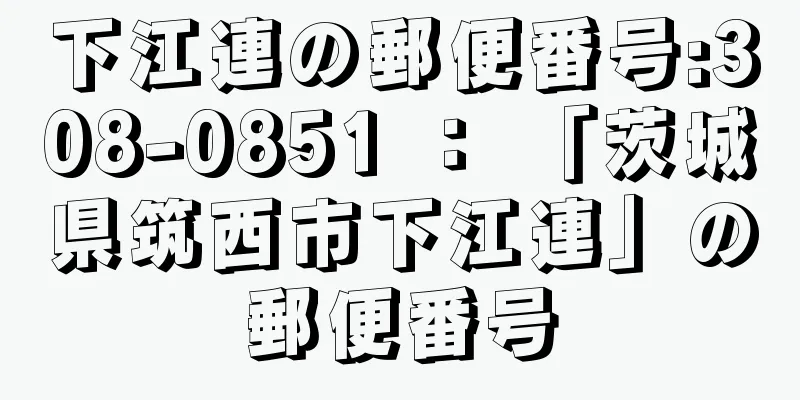 下江連の郵便番号:308-0851 ： 「茨城県筑西市下江連」の郵便番号