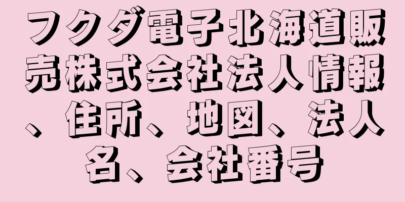 フクダ電子北海道販売株式会社法人情報、住所、地図、法人名、会社番号