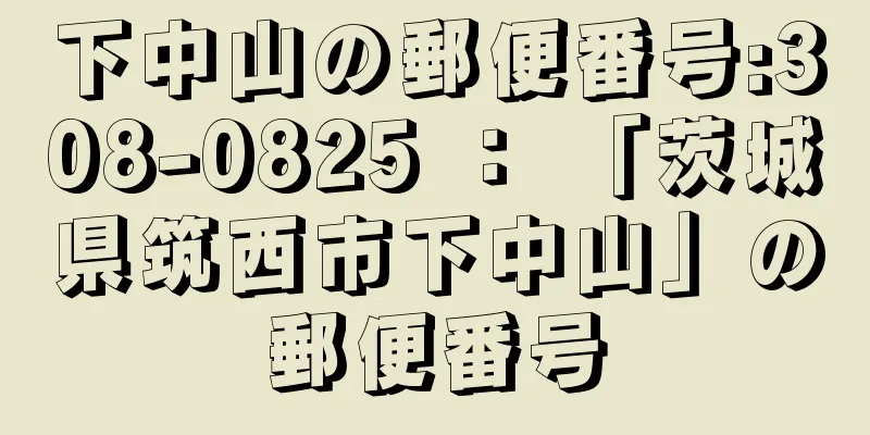 下中山の郵便番号:308-0825 ： 「茨城県筑西市下中山」の郵便番号