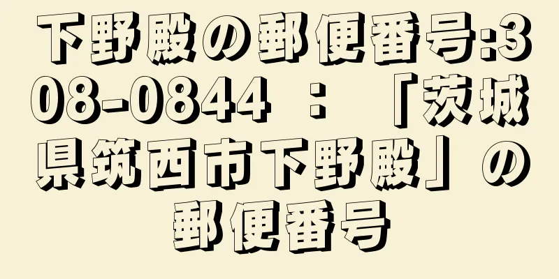 下野殿の郵便番号:308-0844 ： 「茨城県筑西市下野殿」の郵便番号