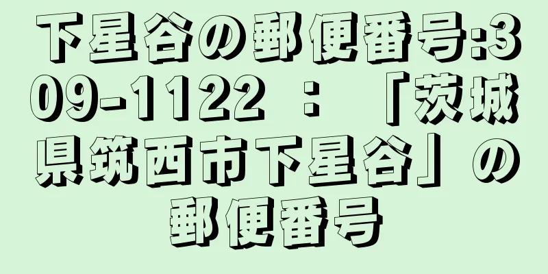 下星谷の郵便番号:309-1122 ： 「茨城県筑西市下星谷」の郵便番号