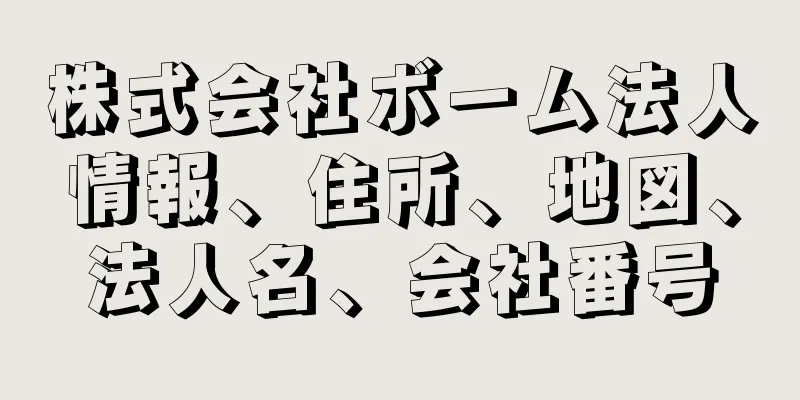 株式会社ボーム法人情報、住所、地図、法人名、会社番号