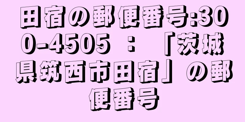 田宿の郵便番号:300-4505 ： 「茨城県筑西市田宿」の郵便番号