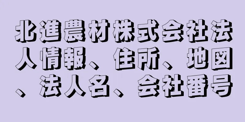 北進農材株式会社法人情報、住所、地図、法人名、会社番号