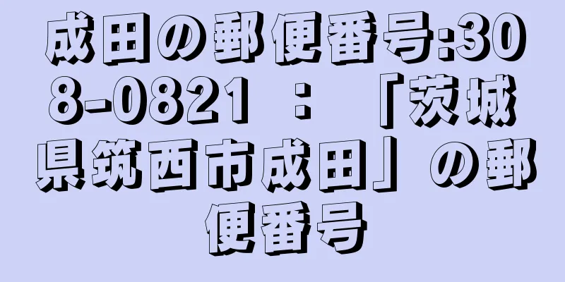 成田の郵便番号:308-0821 ： 「茨城県筑西市成田」の郵便番号