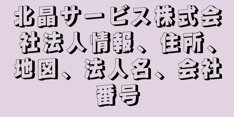 北晶サービス株式会社法人情報、住所、地図、法人名、会社番号