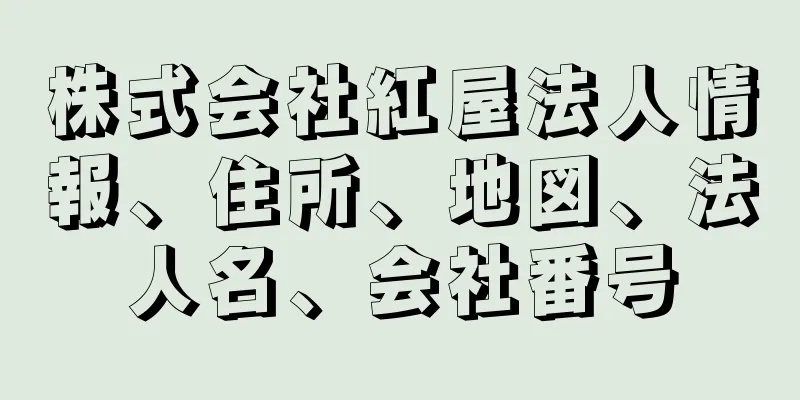 株式会社紅屋法人情報、住所、地図、法人名、会社番号