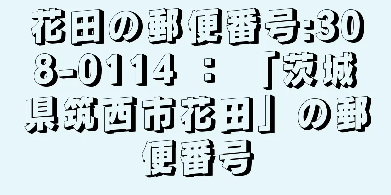 花田の郵便番号:308-0114 ： 「茨城県筑西市花田」の郵便番号