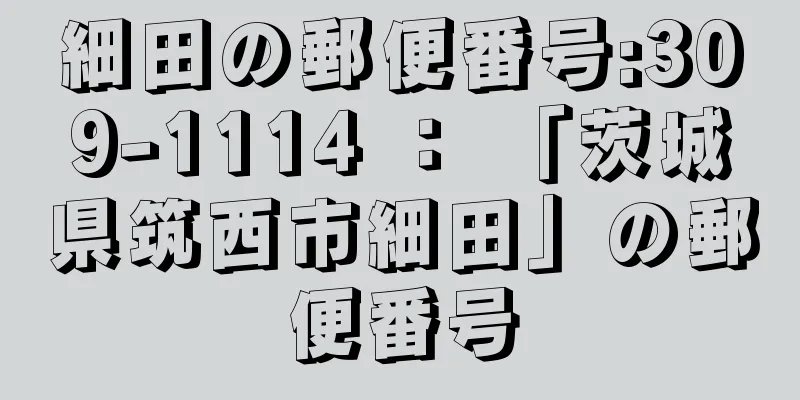 細田の郵便番号:309-1114 ： 「茨城県筑西市細田」の郵便番号