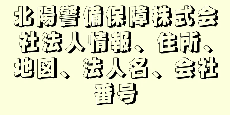 北陽警備保障株式会社法人情報、住所、地図、法人名、会社番号