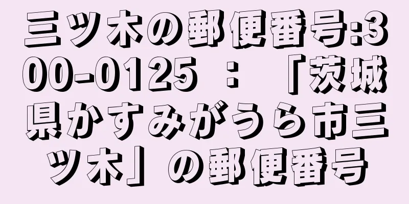 三ツ木の郵便番号:300-0125 ： 「茨城県かすみがうら市三ツ木」の郵便番号